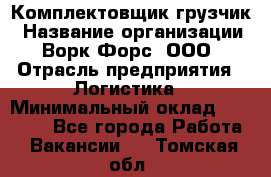 Комплектовщик-грузчик › Название организации ­ Ворк Форс, ООО › Отрасль предприятия ­ Логистика › Минимальный оклад ­ 23 000 - Все города Работа » Вакансии   . Томская обл.